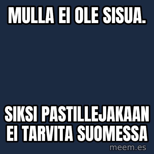 Katainen Perkele meme: mulla  ei  ole  sisua. / siksi   pastillejakaan   ei   tarvita   suomessa