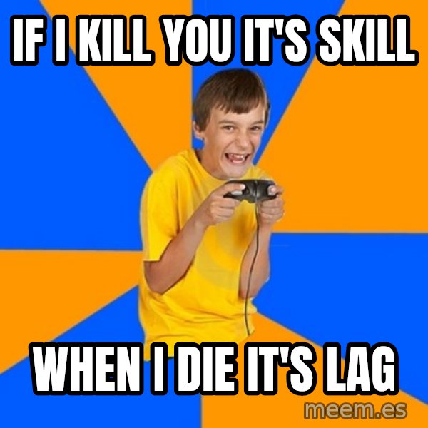 Annoying Gamer Kid meme: If i kill you it's skill / when i die it's lag