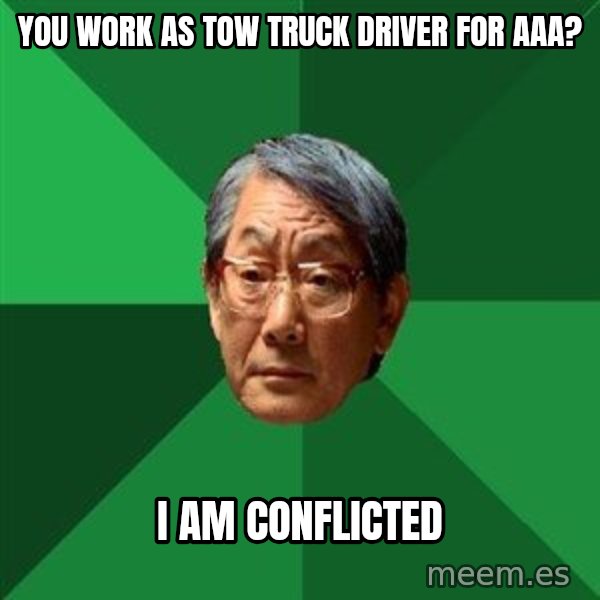 High Expectations Asian Father meme: YOU WORK AS TOW TRUCK DRIVER FOR aaa? / i am conflicted