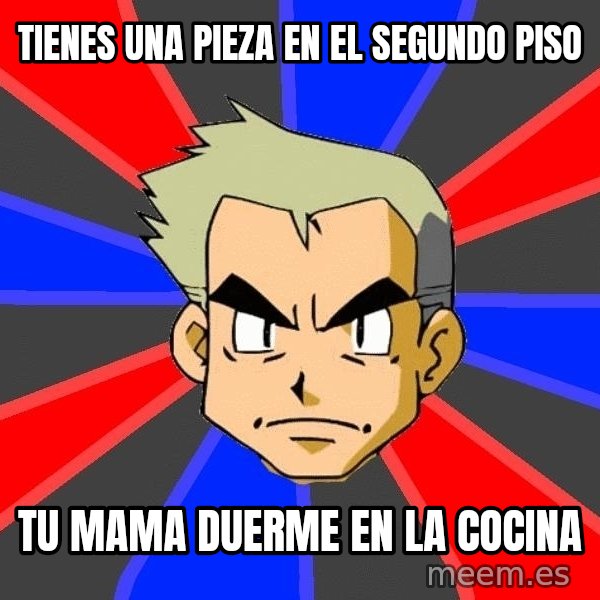 Professor Oak meme: tienes una pieza en el segundo piso / tu mama duerme en la cocina