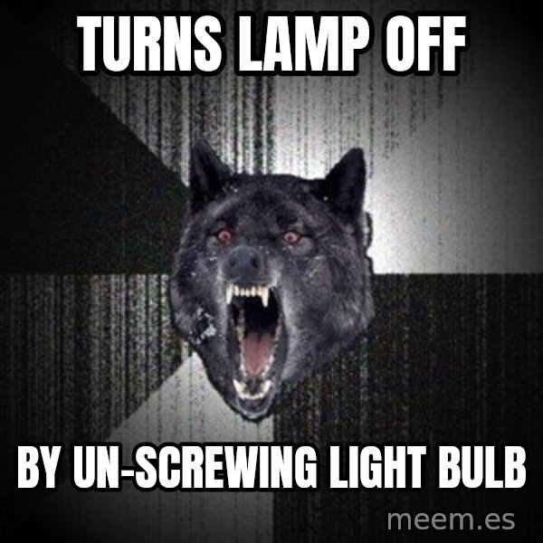 Insanity Wolf meme: Turns lamp off / by un-screwing light bulb