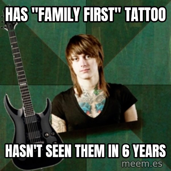 Progressive Guitarist meme: has "family first" tattoo / HASN'T seen them in 6 years
