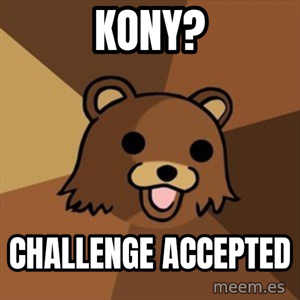 Pedobear meme: kony? / challenge accepted