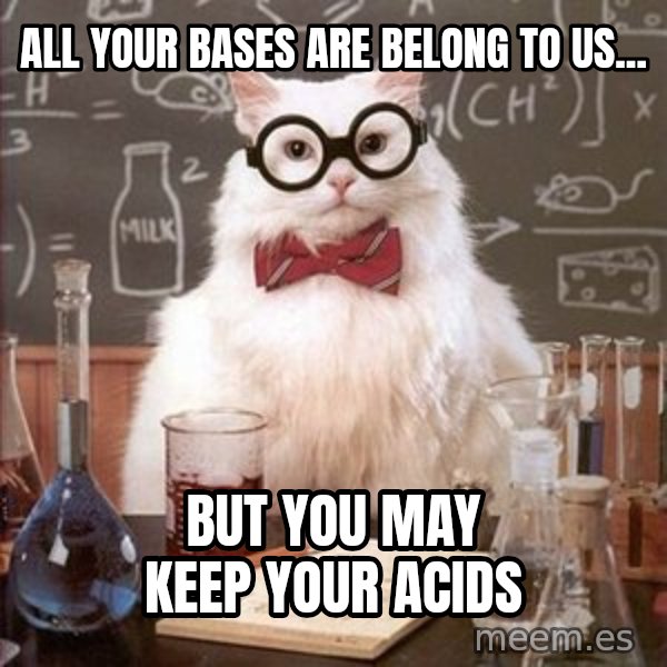 Chemistry Cat meme: all your bases are belong to us... / but you may keep your acids