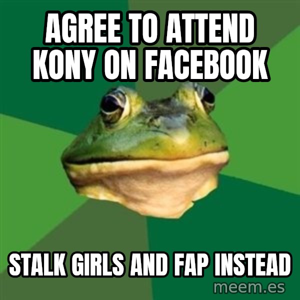 Foul Bachelor Frog meme: agree to attend kony on facebook / stalk girls and fap instead