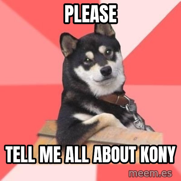 Cool Dog meme: please / tell me all about kony