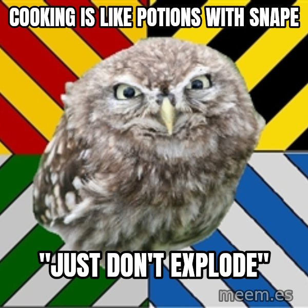 JEALOUS POTTEROMAN meme: cooking is like potions with snape / "Just don't explode"