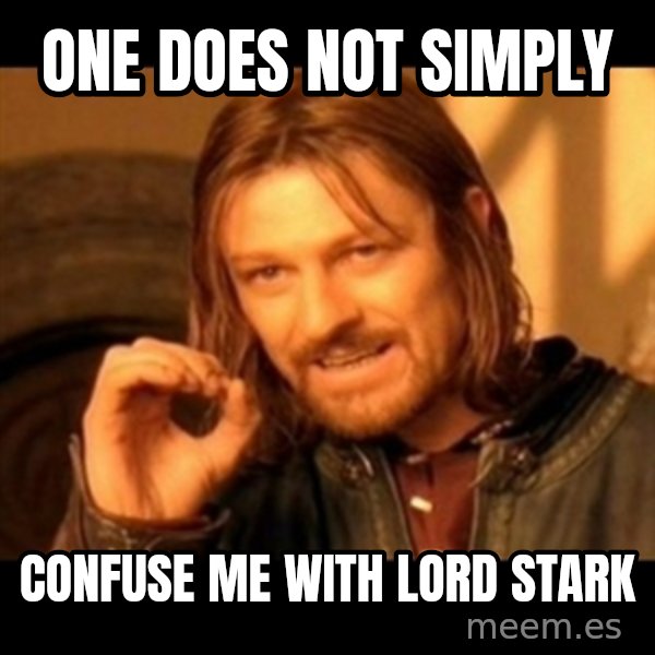 Does not simply walk into mordor Boromir  meme: ONE DOES NOT SIMPLY / CONFUSE ME WITH LORD STARK
