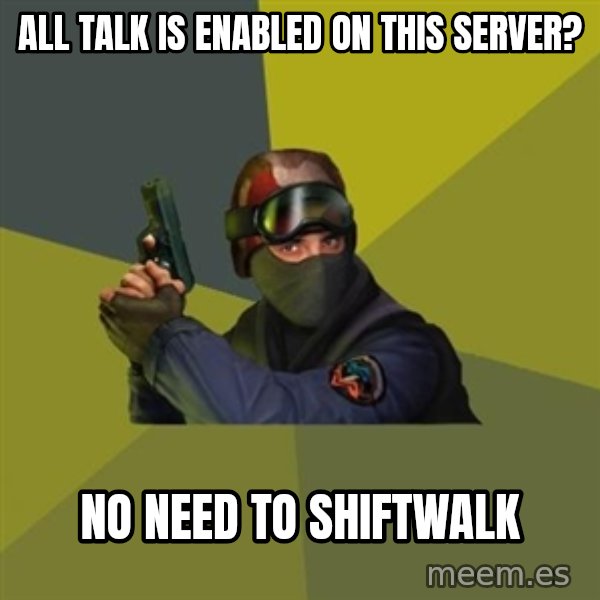Counter Strike meme: All talk is enabled on this serveR? / no need to shiftwalk