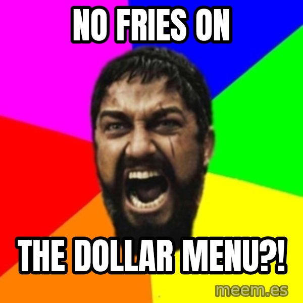 sparta meme: NO FRIES ON / THE DOLLAR MENU?!