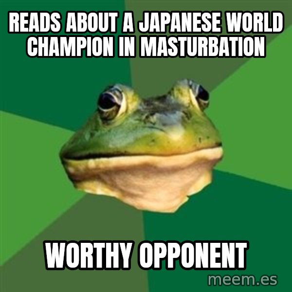 Foul Bachelor Frog meme: reads about a japanese world champion in masturbation / worthy opponent