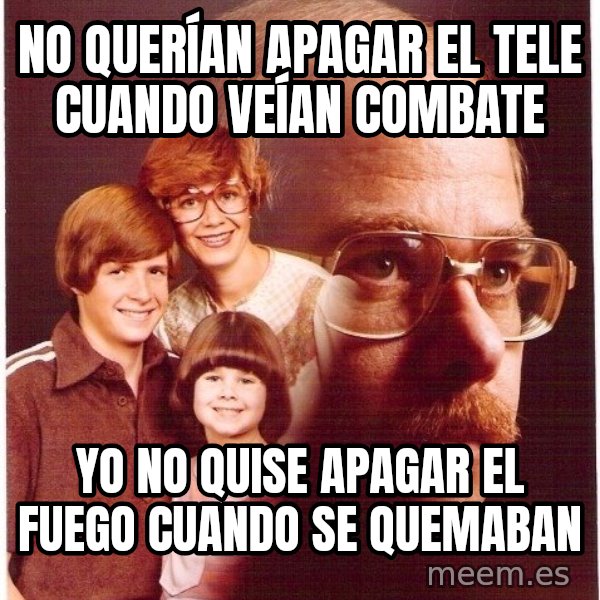 Vengeance Dad meme: no QUERÍAN apagar el tele cuando VEÍAN combate / yo no QUISE apagar el fuego cuando se quemaban
