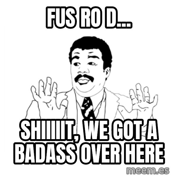 we got a badass over here meme: fus ro d... / shiiiiit, we got a badass over here