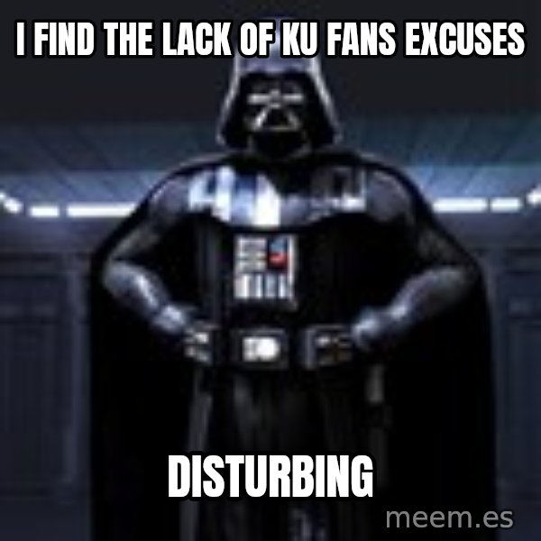 Darth Vader meme: I find the lack of KU Fans excuses / Disturbing