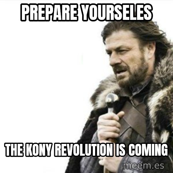 Prepare yourself meme: Prepare yourseles / the kony revolution is coming