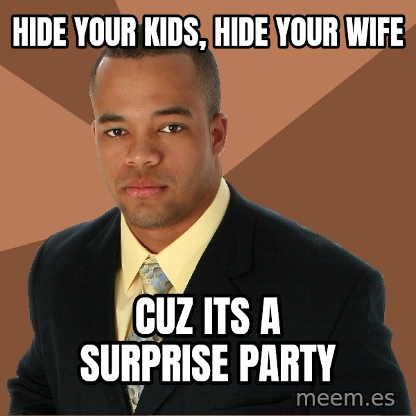 Successful Black Man meme: Hide your kids, Hide your wife / Cuz its a surprise Party