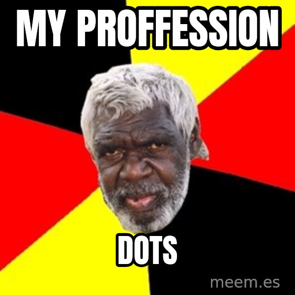 Aboriginal meme: my proffession / dots
