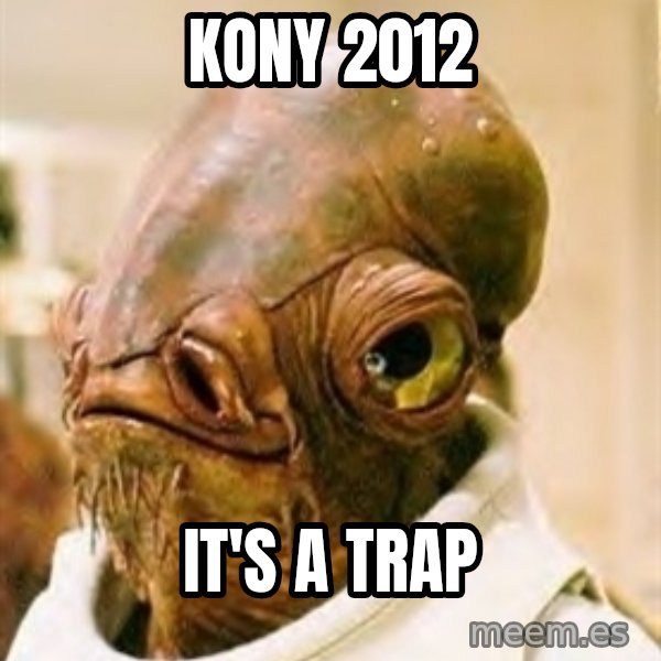 Its A Trap meme: KONY 2012 / IT'S A TRAP