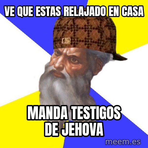 Scumbag God meme: ve que estas relajado en casa / manda testigos de jehova