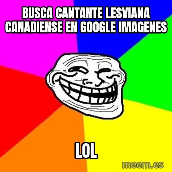 Trollface meme: busca  cantante lesviana canadiense en google imagenes / lol