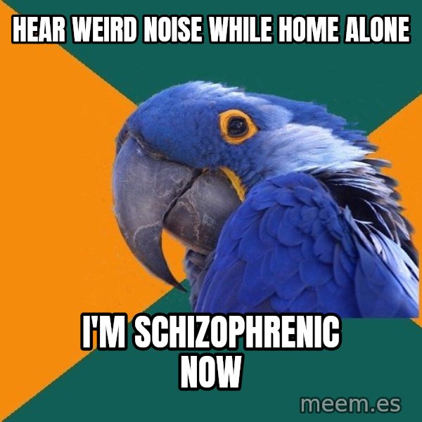 Paranoid Parrot meme: Hear weird noise while home alone / I'm schizophrenic now