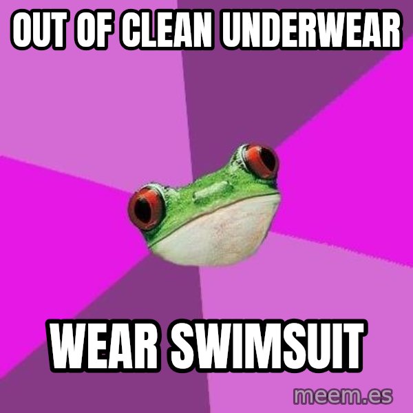 Foul Bachelorette Frog meme: Out of clean underwear / wear swimsuit