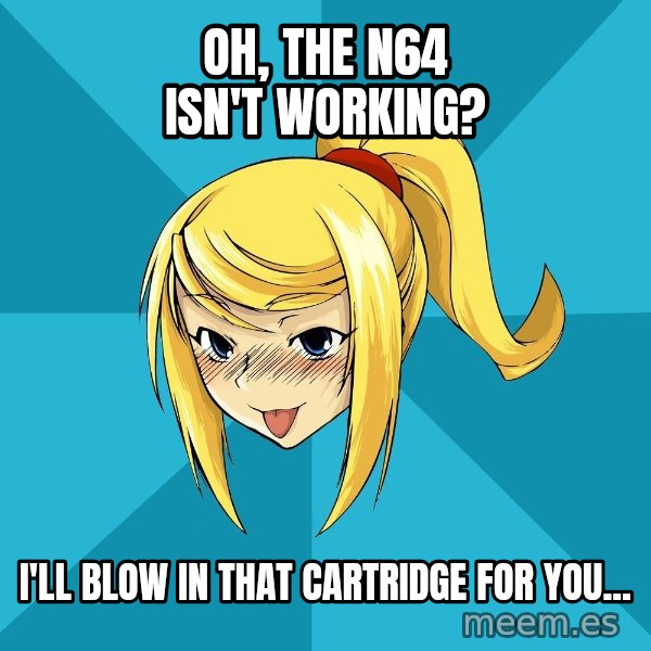 Horney Samus meme: oh, the n64 isn't working? / i'll blow in that cartridge for you...