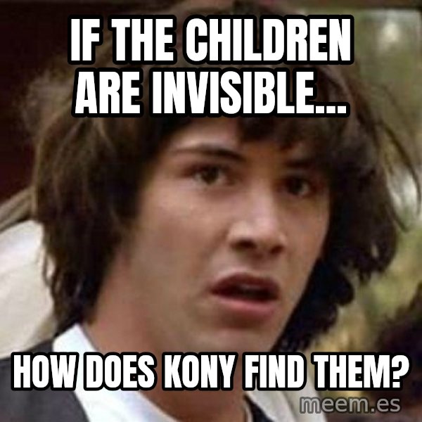 Conspiracy Keanu meme: If the Children are invisible... / How does kony find them?