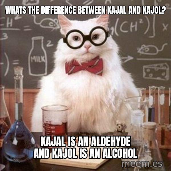 Chemistry Cat meme: Whats the difference between kajal and kajol? / kajal is an aldehyde and kajol is an alcohol
