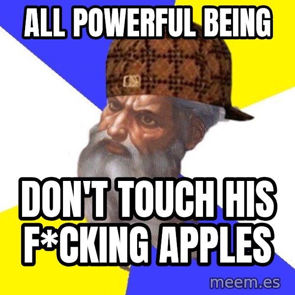 Scumbag God meme: All powerful being / don't touch his f*cking apples