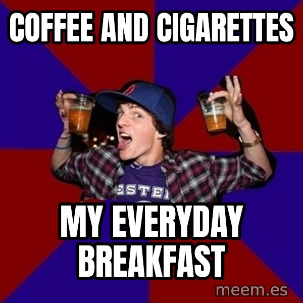 Sunny Student meme: COFFEE AND CIGARETTES / MY EVERYDAY BREAKFAST