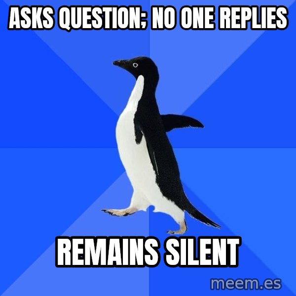 Socially Awkward Penguin meme: Asks question; no one REPLIES / remains silent