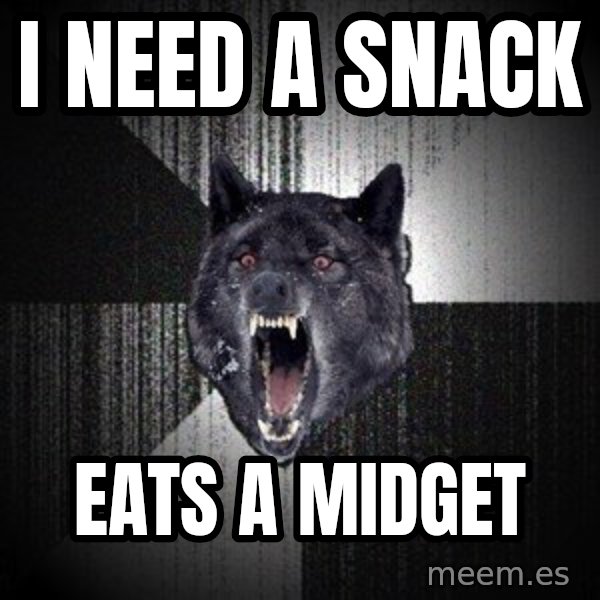 Insanity Wolf meme: I Need A Snack / EATS A Midget