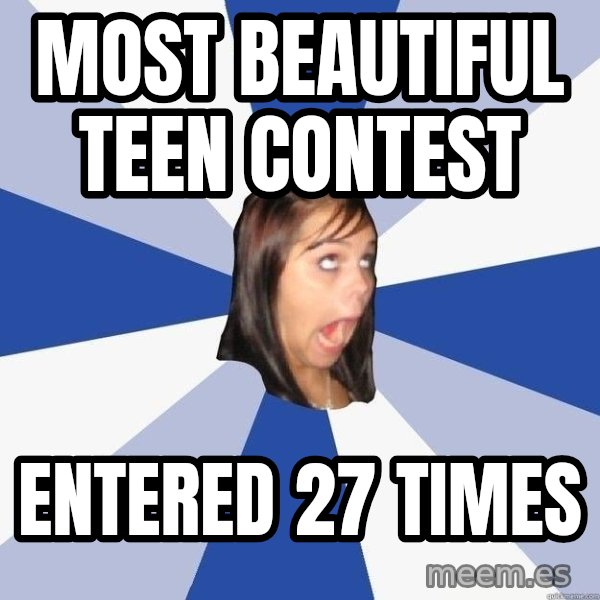 Annoying Facebook Girl meme: Most beautiful teen contest / entered 27 times