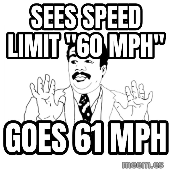 we got a badass over here meme: sees speed limit "60 mph" / goes 61 mph