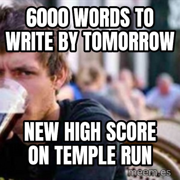 The Lazy College Senior meme: 6000 words to write by tomorrow / new high score on temple run