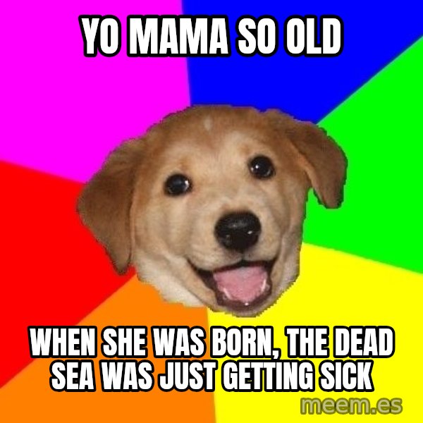Advice Dog meme: yo mama so old / when she was born, the dead sea was just getting sick