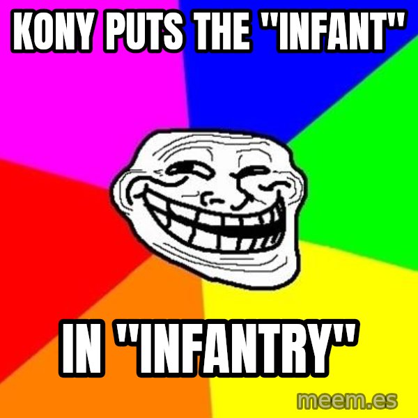 Trollface meme: kony puts the "infant" / in "infantry"