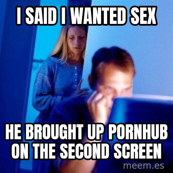 Internet Husband meme: I said I wanted sex / He brought up pornhub on the second screen