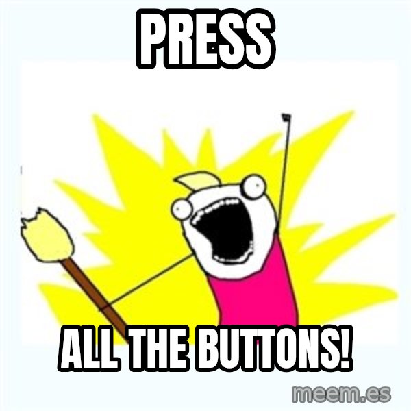All the things meme: press / all the buttons!
