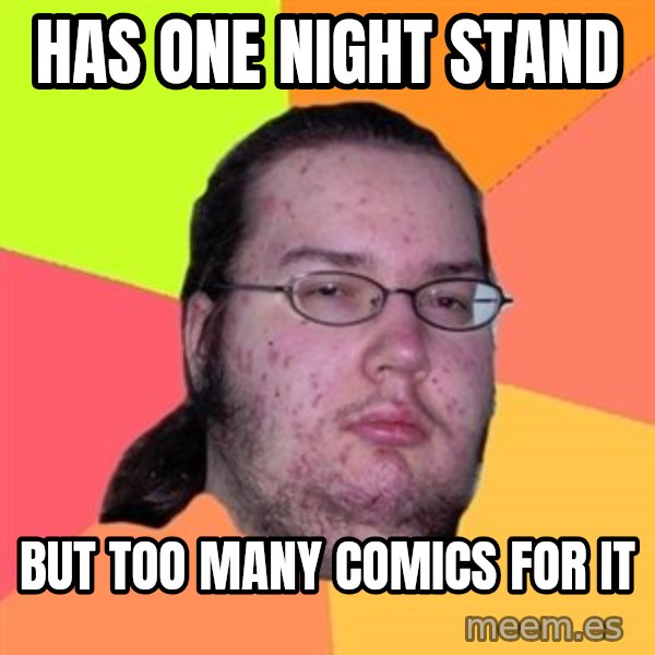 Butthurt Dweller meme: has one night stand / but too many comics for it