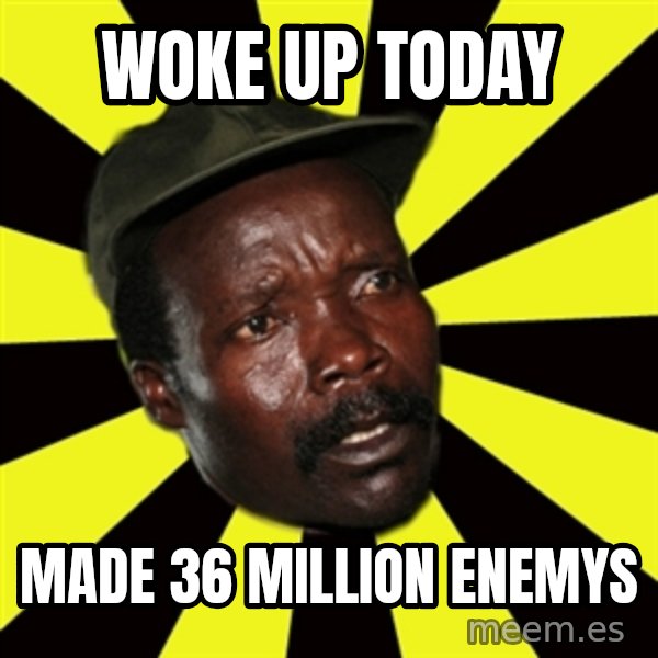 KONY THE PIMP meme: woke up today / made 36 million enemys