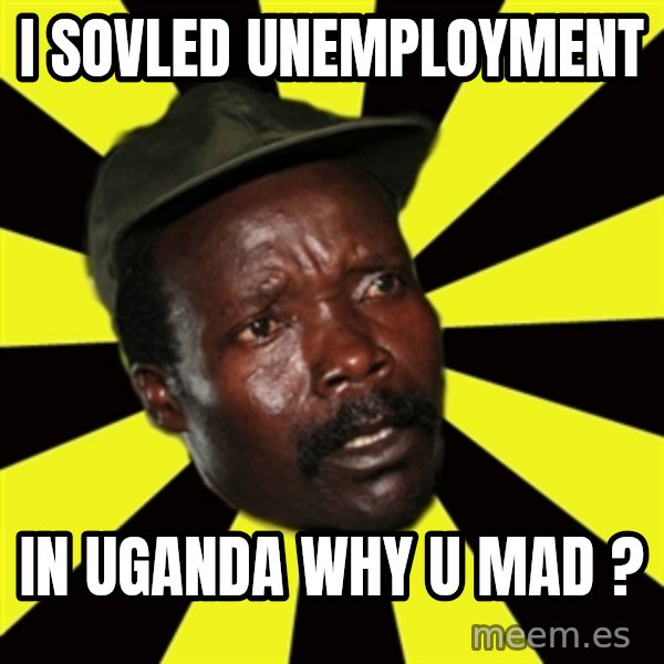 KONY THE PIMP meme: I SOVLED unemployment / IN UGANDA WHY U MAD ?