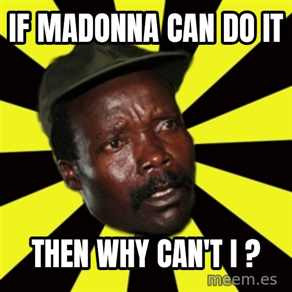 KONY THE PIMP meme: if madonna can do it / then why can't i ?