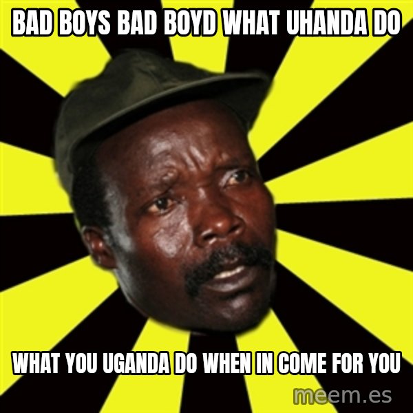 KONY THE PIMP meme: bad boys bad boyd what uhanda do / what you uganda do when in come for you