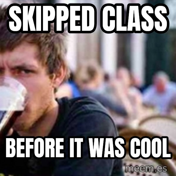 The Lazy College Senior meme: skipped class / before it was cool