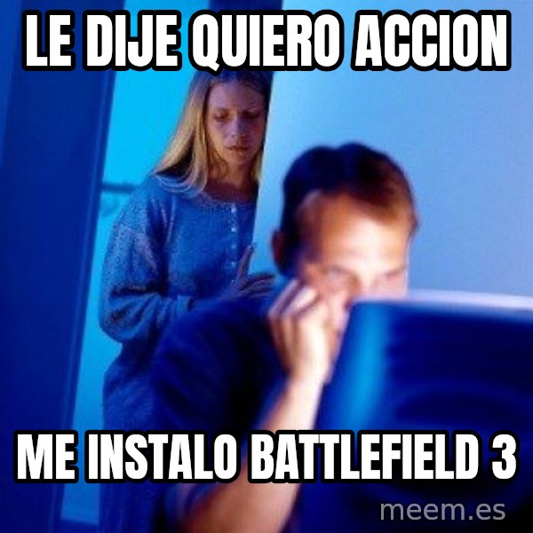 Internet Husband meme: le dije quiero accion / me instalo battlefield 3
