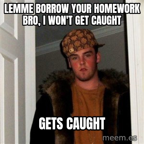 Scumbag Steve meme: lemme borrow your homework bro, I won't get caught / gets caught
