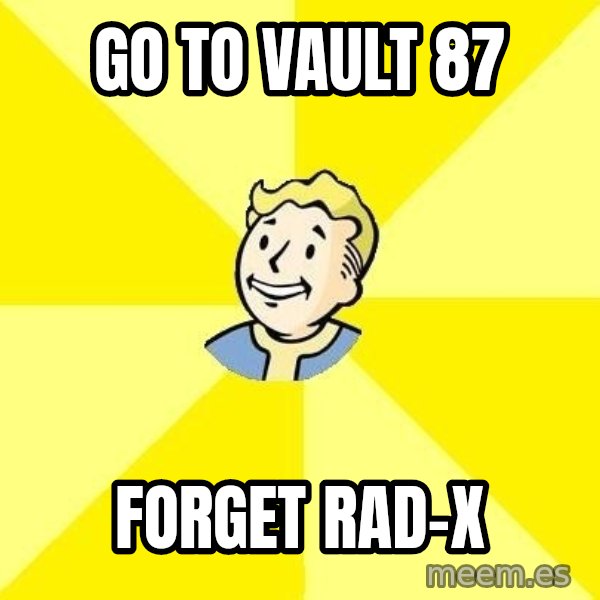 Fallout 3 meme: Go to vault 87 / Forget Rad-X