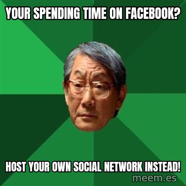 High Expectations Asian Father meme: Your spending time on facebook? / Host your own social network instead!
